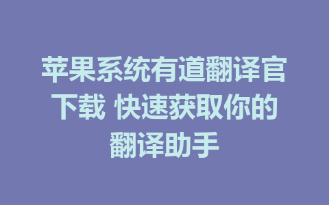 苹果系统有道翻译官下载 快速获取你的翻译助手