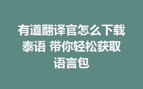 有道翻译官怎么下载泰语 带你轻松获取语言包