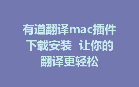 有道翻译mac插件下载安装  让你的翻译更轻松