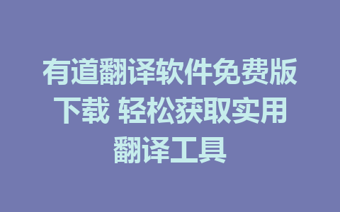 有道翻译软件免费版下载 轻松获取实用翻译工具