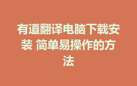 有道翻译电脑下载安装 简单易操作的方法